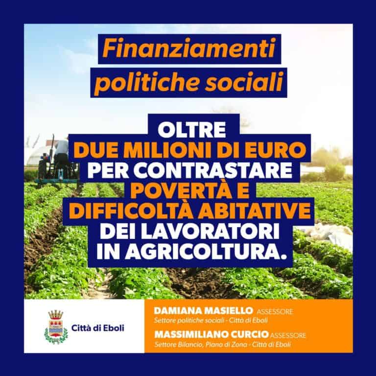 Eboli: Oltre due milioni di euro per contrastare povertà e difficoltà abitative dei lavoratori in agricoltura.