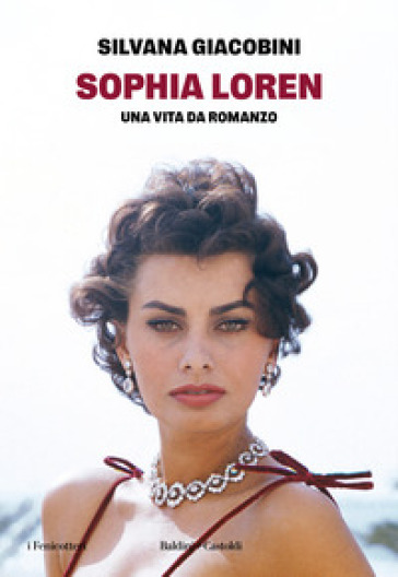 Sophia Loren - Una vita da romanzo di Silvana Giacobini